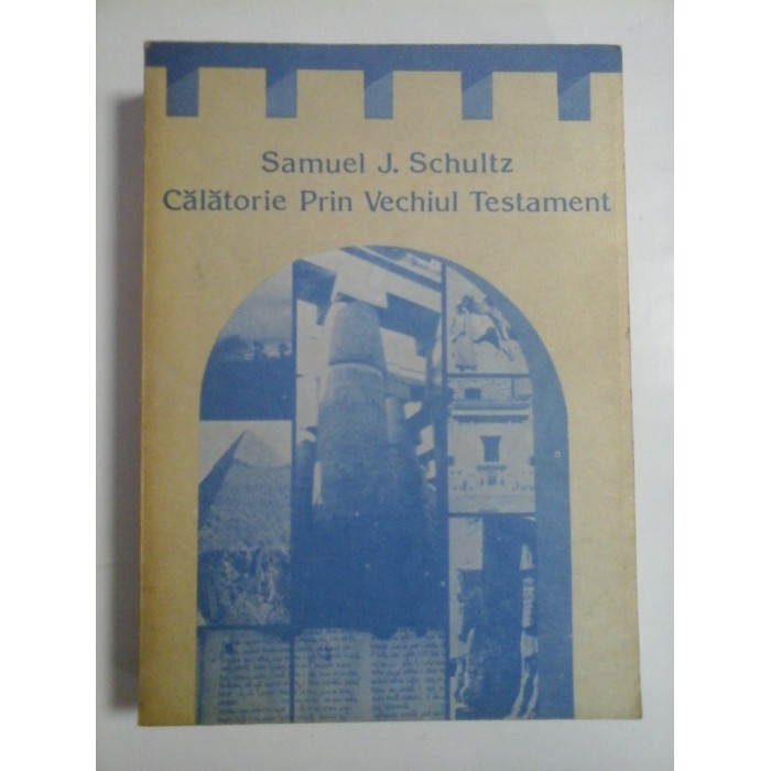 CALATORIE PRIN VECHIUL TESTAMENT - SAMUEL J. SCHULTZ